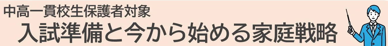中高一貫校生保護者対象 入試準備と今から始める家庭戦略