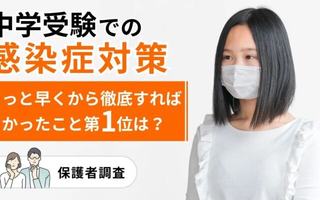 中学受験の感染症対策、先輩保護者が「もっと早くから徹底すればよかった」1位は睡眠時間の確保――保護者100名調査