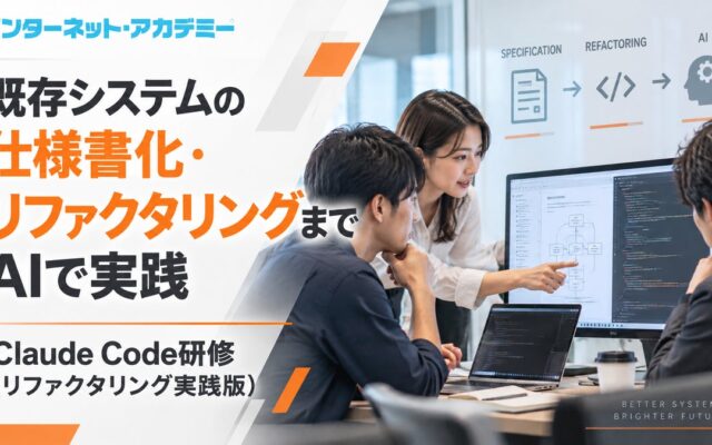 インターネット・アカデミー、既存システムの仕様書化・リファクタリングまでAIで実践する法人向けITエンジニア研修を提供開始「Claude Code研修(リファクタリング実践版)」