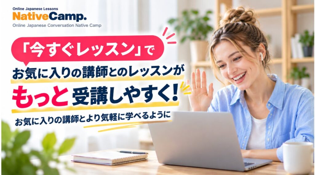 オンライン日本語学習サービス「Native Camp Japanese」、「今すぐレッスン」の受講仕様を改善―お気に入りの講師との同日受講や反復レッスンがさらにスムーズに