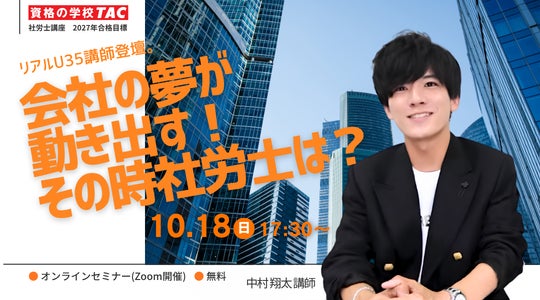 【TAC社労士】10/18(日)無料オンラインセミナー「リアルU35講師登壇。会社の夢が動き出す！その時社労士は？」開催！
