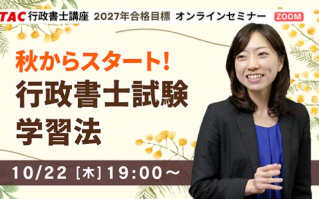 【行政書士】初学者オンラインセミナー開催！10/22(木)19時～『秋からスタート！行政書士試験学習法』｜資格の学校TAC
