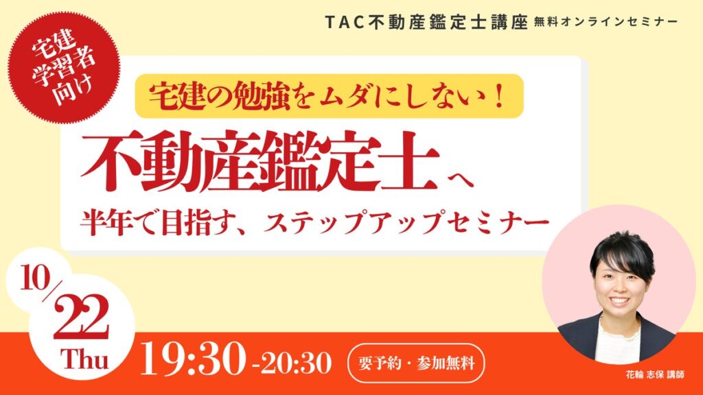 【10/22（木）19:30～開催！！】宅建受験生必見！「宅建の勉強をムダにしない！不動産鑑定士へのステップアップセミナー」を開催